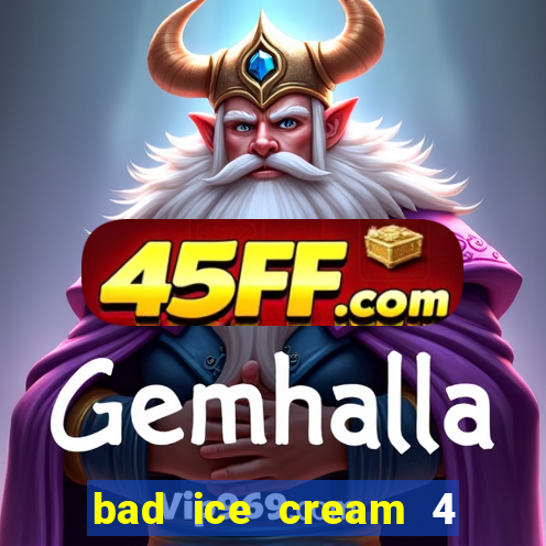 bad ice cream 4 click jogos